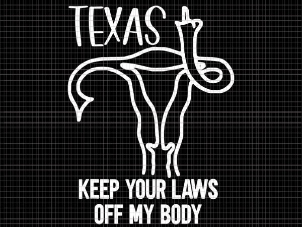 Texas keep your laws off my body svg, pro choice her body svg, her choice texas reproductive rights svg, women’s march october 2021 svg, women’s march svg, women svg, march svg t shirt designs for sale