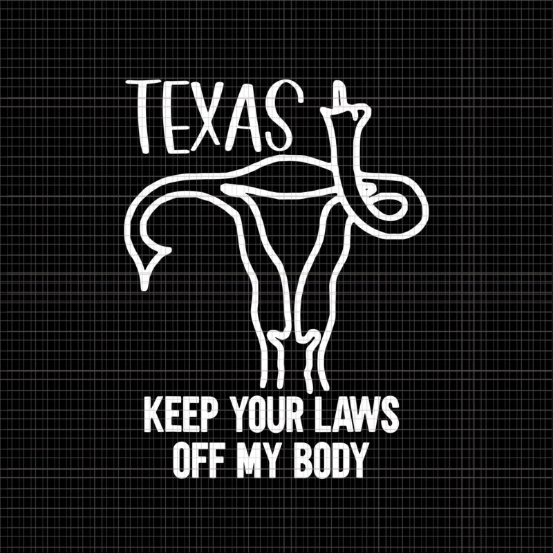 Texas Keep Your Laws Off My Body Svg, Pro Choice Her Body Svg, Her Choice Texas Reproductive Rights Svg, Women’s March October 2021 Svg, Women’s March Svg, Women Svg, March Svg