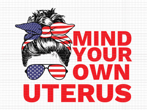 Mind your own uterus svg, pro choice feminist women’s rights svg, women’s march october 2021 svg, women’s march svg, women svg, march svg, funny women t shirt designs for sale