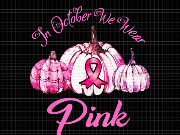 In october we wear pink pumpkin png, breast cancer awareness png, pink cancer warrior png, pink ribbon, halloween pumpkin, pink ribbon png, autumn png t shirt design for sale