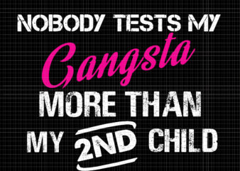 Nobody Tests My Gangsta More Than My 2nd Child Svg, Gangsta Svg, Child Svg T shirt vector artwork