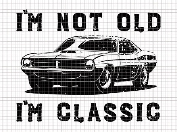 I’m not old i’m classic father’s day svg, dad joke svg, funny dad svg, dad svg, father’s day svg, father svg t shirt design for sale