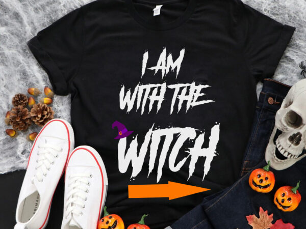 I am with the witch halloween svg, witch halloween svg, halloween svg, witch svg t shirt design for sale