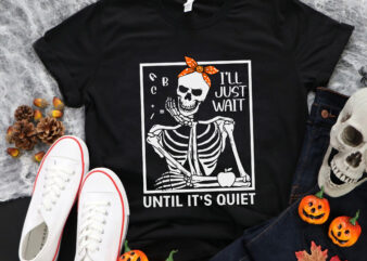 I’ll Just Wait Until It’s Quiet Svg, Skeleton Teacher Halloween Svg, Skeleton Svg, Halloween Svg, Teacher Svg