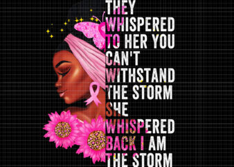 They Whispered To Her You Can’t Whispered Back I Am The Storm Png, Halloween Png, Pink Ribbon Png, Autumn Png, Breast Cancer Awareness Png, Pink Cancer Warrior png t shirt designs for sale