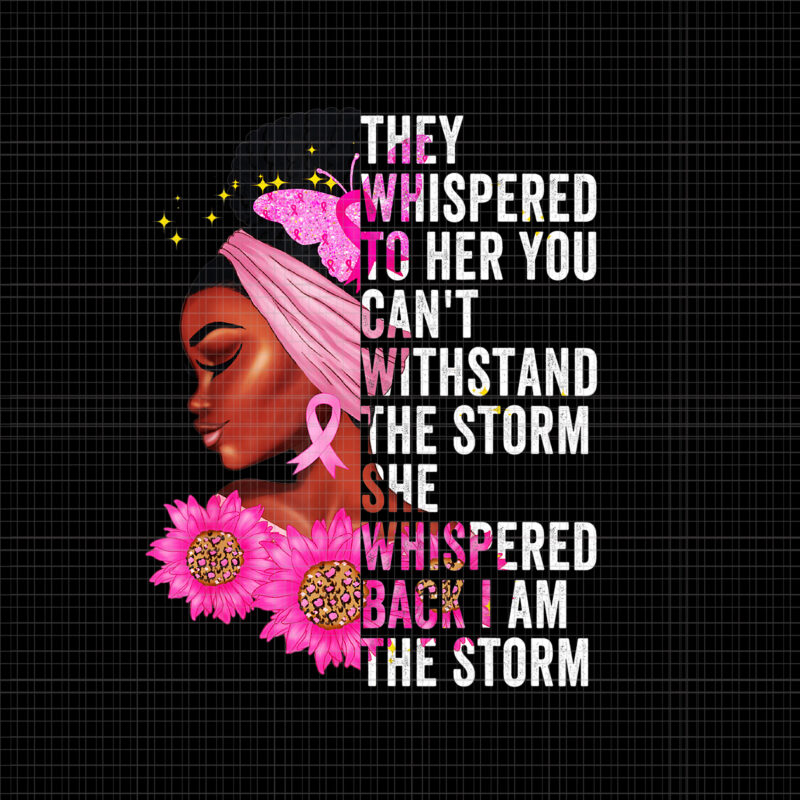 They Whispered To Her You Can’t Whispered Back I Am The Storm Png, Halloween Png, Pink Ribbon Png, Autumn Png, Breast Cancer Awareness Png, Pink Cancer Warrior png