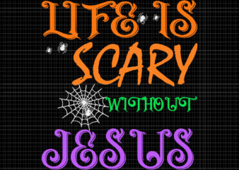 Life Is Scare Without Jesus Svg, Fall Christian Svg, Halloween Jesus Svg, Jesus Svg, Halloween Svg t shirt vector graphic