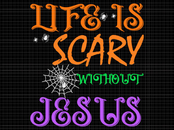Life is scare without jesus svg, fall christian svg, halloween jesus svg, jesus svg, halloween svg t shirt vector graphic