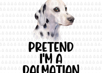 Pretend I’m A Dalmatian Png, Dalmatian Dog Png, Dalmatian Halloween Png, Dog Png t shirt illustration