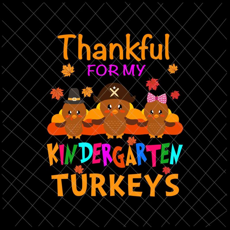 Thankful For My Kindergarten Turkeys Svg, Thanksgiving Teacher Svg