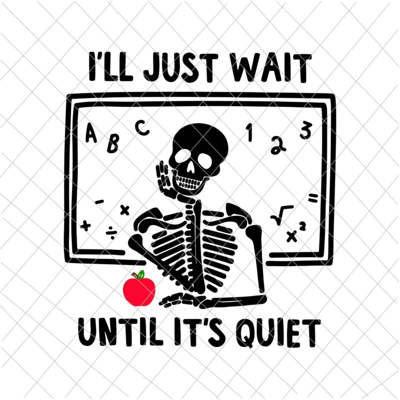 I’ll Just Wait Until It’s Quiet Svg, Skeleton Teacher Svg, Funny Teacher Quote Svg, Teacher Life Svg