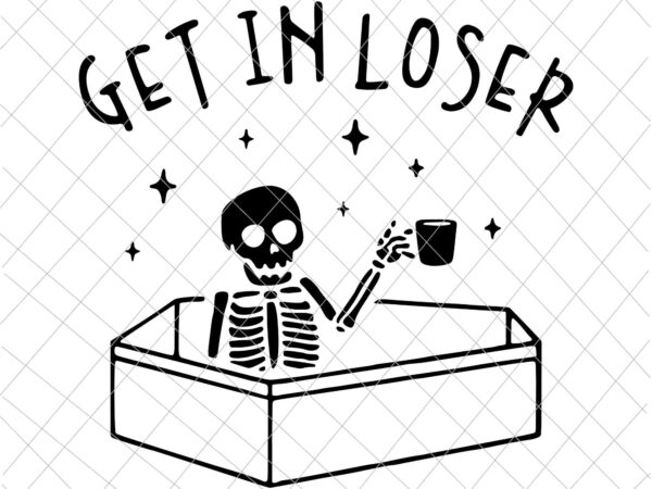 Get in loser svg, skeleton in coffin spooky halloween svg, skeleton drink coffee svg, skeleton svg t shirt design template