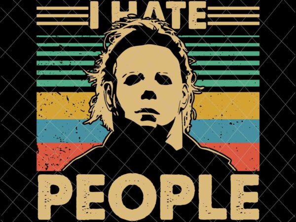 I hate people michael myers svg, halloween retro michael myers svg, halloween quote svg, scearm svg t shirt design for sale