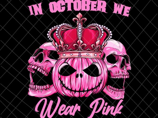 In october we wear pink png, sugar skull breast cancer awareness png, pumpkin sugar skull png, pumpkin queen png t shirt design for sale