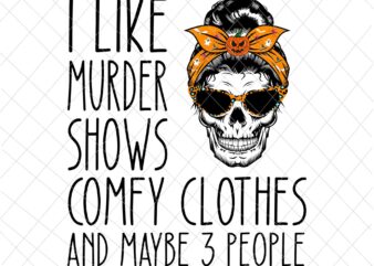 I Like Murder Shows Comfy Clothes And Maybe 3 People Messy Bun Svg, Messy Bun Halloween Svg, Messy Bun Skull Svg