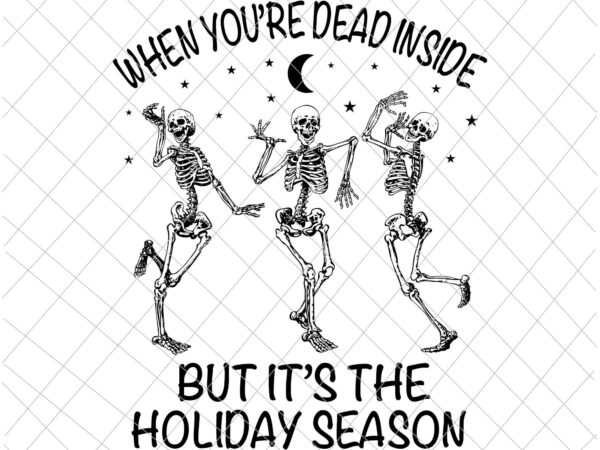 When you’re dead inside but it’s the holiday season svg, dancing skeleton svg, skeletons happy halloween svg, skeleton halloween svg, dancing halloween svg t shirt design for sale
