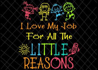 I Love My Job For All The Little Reasons Svg, Daycare Teacher Svg, Love Daycare Teacher Svg t shirt design for sale