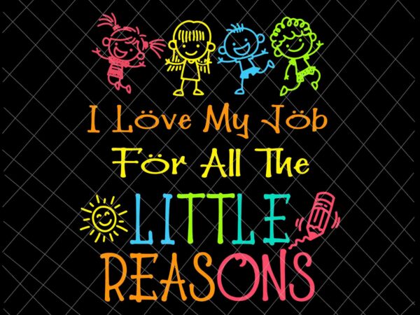 I love my job for all the little reasons svg, daycare teacher svg, love daycare teacher svg t shirt design for sale