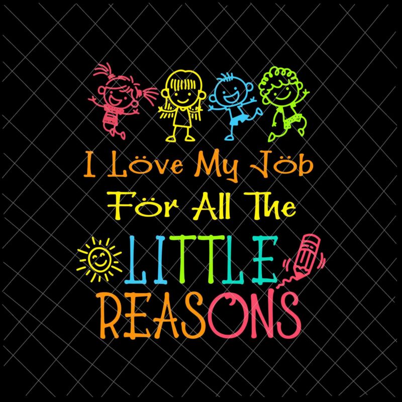 I Love My Job For All The Little Reasons Svg, Daycare Teacher Svg, Love Daycare Teacher Svg
