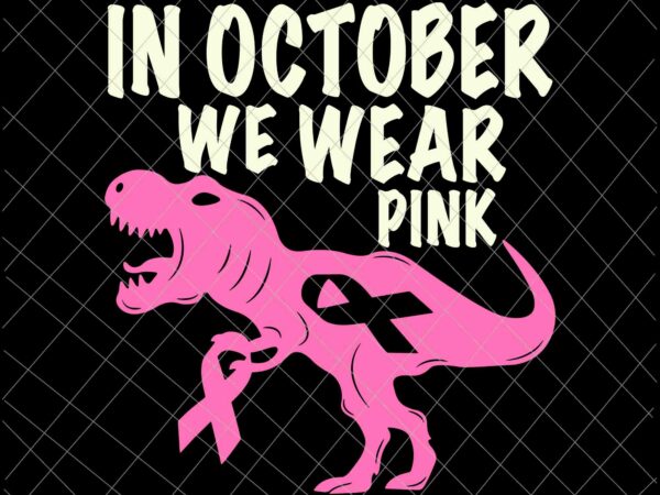 In october we wear pink dinosaur svg, breast cancer awareness svg, breast cancer svg, pink ribbon svg, autumn svg, pink dinosaur svg, dinosaur svg t shirt design for sale
