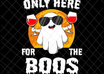 Only Here For The Boos Svg, Funny Halloween Cute Ghost Svg, Ghost Boss Svg, Halloween Svg