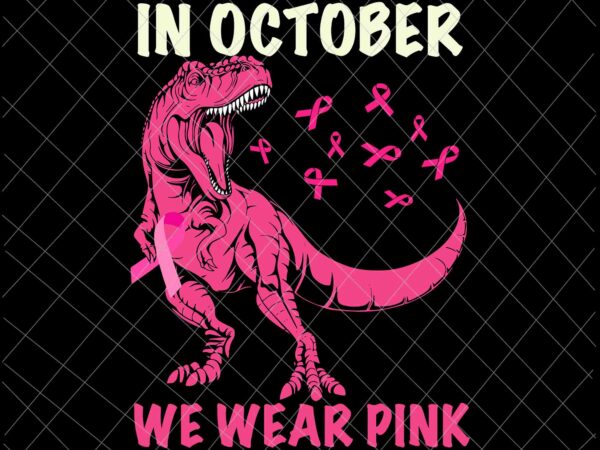 In october we wear pink dinosaur svg, breast cancer awareness svg, breast cancer svg, pink ribbon svg, halloween svg, autumn svg, pink dinosaur svg t shirt design for sale