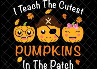 I Teach The Cutest Pumpkins In The Patch Svg, Teacher Fall Season Svg, Pumpkin Student Svg, Teacher Halloween Svg t shirt design for sale