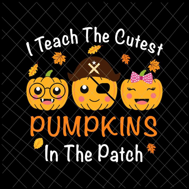 I Teach The Cutest Pumpkins In The Patch Svg, Teacher Fall Season Svg, Pumpkin Student Svg, Teacher Halloween Svg