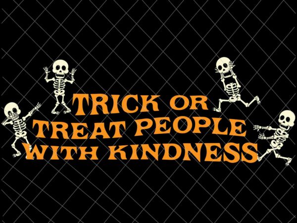 Trick or treat people with kindness svg, skeleton dancing svg, skeleton halloween svg, skeleton svg t shirt designs for sale