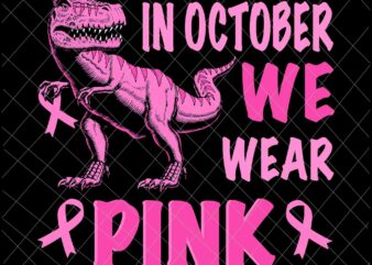 In October We Wear Pink Dinosaur Svg, Breast Cancer Awareness Svg, Breast Cancer Svg, Pink Ribbon Svg, Autumn Svg, Pink Dinosaur Svg, Dinosaur Svg