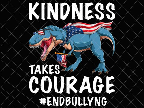 Kindness takes courage t-rex svg, anti bullying orange unity day svg, unity day orange svg, t-rex svg, kindness anti bullying svg t shirt vector art