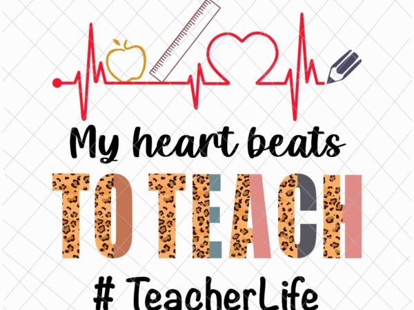 My heart beat to teacher svg, tearcher life svg, back to school svg, teacher quote svg, love teacher svg t shirt designs for sale