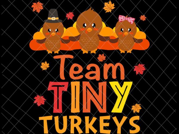 Team tiny turkeys nurse turkey thanksgiving svg, turkeys thanksgiving svg, tiny turkeys svg, turkeys nurse svg t shirt designs for sale