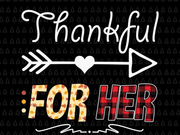 Thankful for her svg, happy thanksgiving svg, turkey svg, turkey day svg, thanksgiving svg, thanksgiving turkey svg, thanksgiving 2021 svg t shirt designs for sale