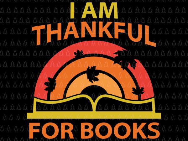 I am thankful for books svg, happy thanksgiving svg, turkey svg, turkey day svg, thanksgiving svg, thanksgiving turkey svg, thanksgiving 2021 svg t shirt design for sale