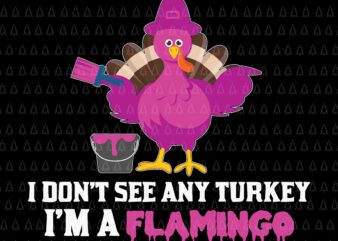 I Don’t See Any Turkey Svg, I’m A Flamingo Svg, Happy Thanksgiving Svg, Turkey Svg, Turkey Day Svg, Thanksgiving Svg, Thanksgiving Turkey Svg, Thanksgiving 2021 Svg