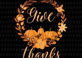Give Thanks Svg, Happy Thanksgiving Svg, Turkey Svg, Turkey Day Svg, Thanksgiving Svg, Thanksgiving Turkey Svg, Thanksgiving 2021 Svg t shirt design template