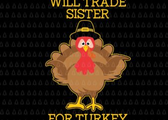 Will Trade Sister For Turkey Svg, Happy Thanksgiving Svg, Turkey Svg, Turkey Day Svg, Thanksgiving Svg, Thanksgiving Turkey Svg, Thanksgiving 2021 Svg t shirt design for sale