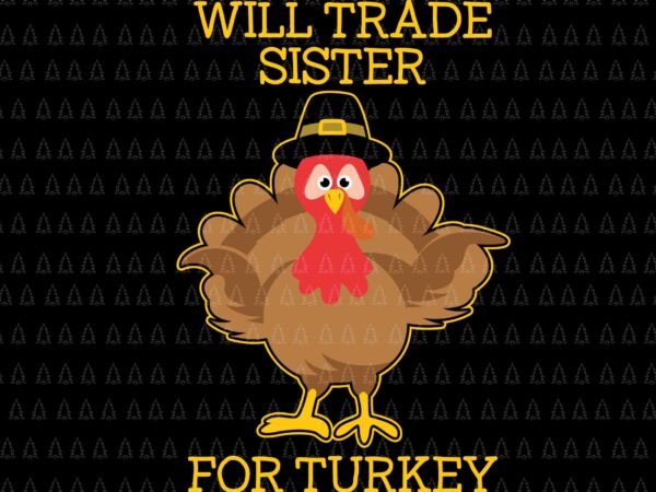Will trade sister for turkey svg, happy thanksgiving svg, turkey svg, turkey day svg, thanksgiving svg, thanksgiving turkey svg, thanksgiving 2021 svg t shirt design for sale
