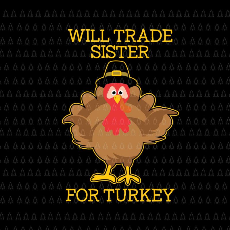 Will Trade Sister For Turkey Svg, Happy Thanksgiving Svg, Turkey Svg, Turkey Day Svg, Thanksgiving Svg, Thanksgiving Turkey Svg, Thanksgiving 2021 Svg