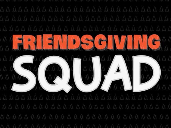 Friendsgiving squad svg, happy thanksgiving svg, turkey svg, turkey day svg, thanksgiving svg, thanksgiving turkey svg, thanksgiving 2021 svg t shirt graphic design