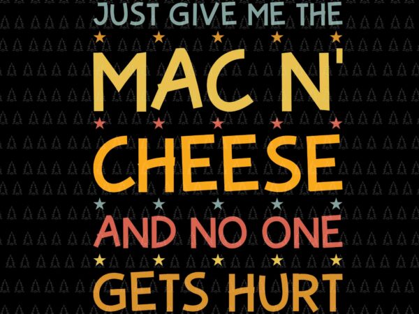 Just give me the mac in cheese and no one gets hurt svg, happy thanksgiving svg, turkey svg, turkey day svg, thanksgiving svg, thanksgiving turkey svg, thanksgiving 2021 svg vector clipart