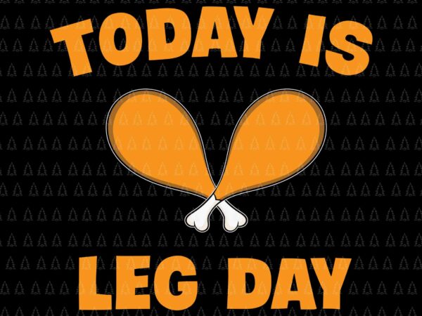Today is leg day svg, happy thanksgiving svg, turkey svg, turkey day svg, thanksgiving svg, thanksgiving turkey svg, thanksgiving 2021 svg t shirt designs for sale