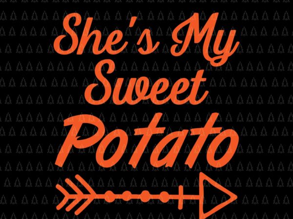 She’s my sweet potato svg, happy thanksgiving svg, turkey svg, turkey day svg, thanksgiving svg, thanksgiving turkey svg, thanksgiving 2021 svg t shirt template vector