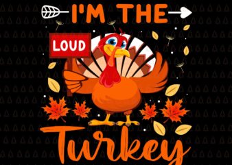 I’m The Turkey Svg, Happy Thanksgiving Svg, Turkey Svg, Turkey Day Svg, Thanksgiving Svg, Thanksgiving Turkey Svg, Thanksgiving 2021 Svg t shirt design for sale
