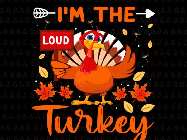 I’m the turkey svg, happy thanksgiving svg, turkey svg, turkey day svg, thanksgiving svg, thanksgiving turkey svg, thanksgiving 2021 svg t shirt design for sale