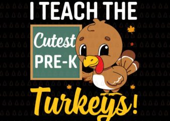 I Teach The Cutest Pre-K Turkeys Svg, Happy Thanksgiving Svg, Turkey Svg, Turkey Day Svg, Thanksgiving Svg, Thanksgiving Turkey Svg, Thanksgiving 2021 Svg t shirt design for sale