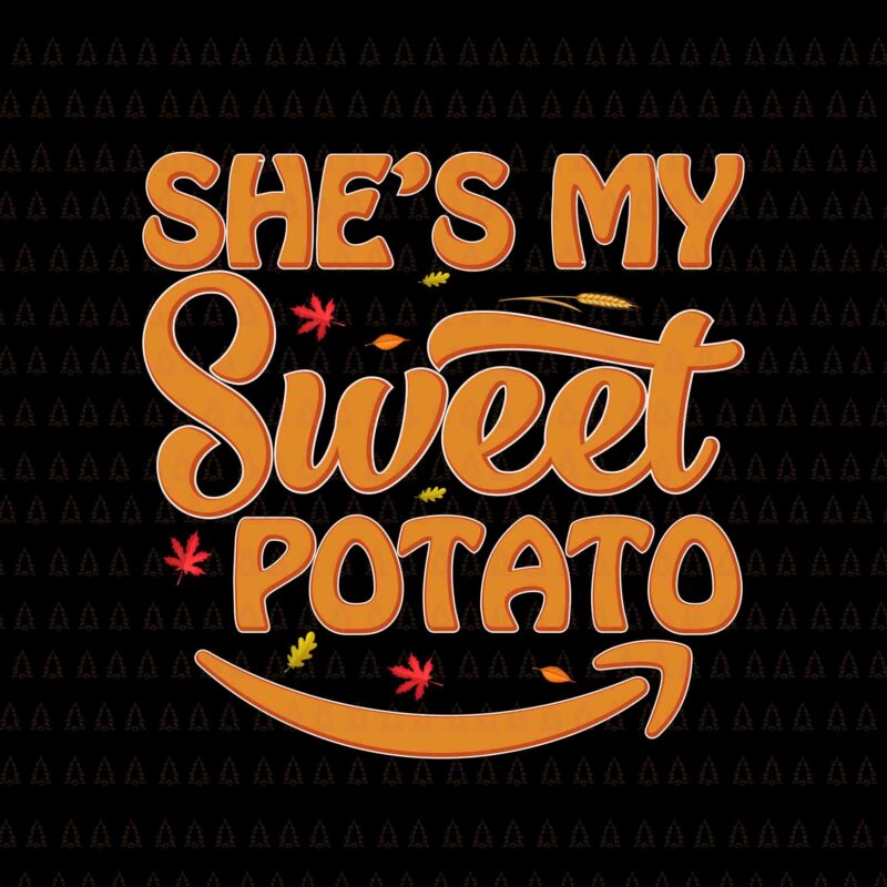 She’s My Sweet Potato Svg, Happy Thanksgiving Svg, Turkey Svg, Turkey Day Svg, Thanksgiving Svg, Thanksgiving Turkey Svg, Thanksgiving 2021 Svg