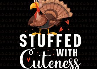 Stuffed With Cuteness Svg, Happy Thanksgiving Svg, Turkey Svg, Turkey Day Svg, Thanksgiving Svg, Thanksgiving Turkey Svg, Thanksgiving 2021 Svg t shirt template vector
