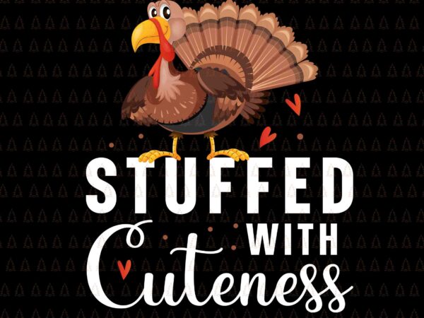 Stuffed with cuteness svg, happy thanksgiving svg, turkey svg, turkey day svg, thanksgiving svg, thanksgiving turkey svg, thanksgiving 2021 svg t shirt template vector
